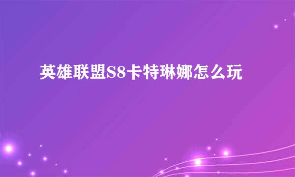 英雄联盟S8卡特琳娜怎么玩