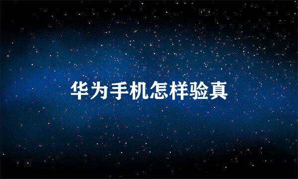 华为手机怎样验真