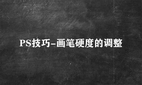 PS技巧-画笔硬度的调整
