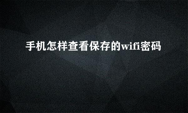 手机怎样查看保存的wifi密码