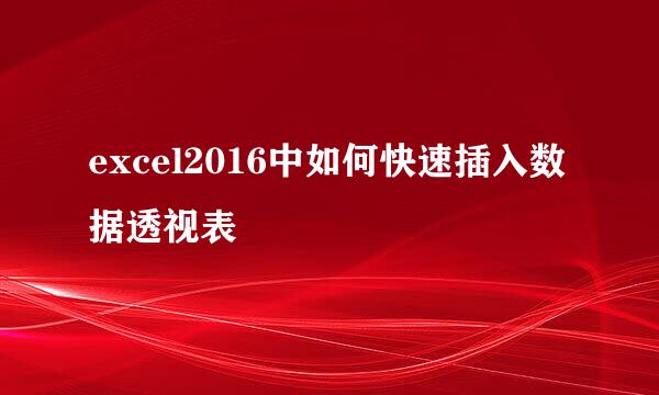 excel2016中如何快速插入数据透视表