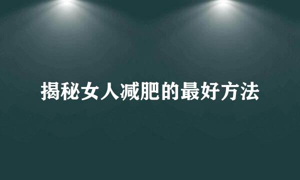 揭秘女人减肥的最好方法