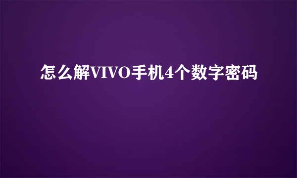 怎么解VIVO手机4个数字密码