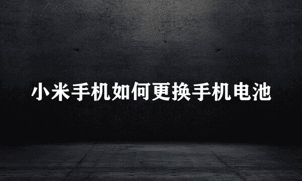 小米手机如何更换手机电池