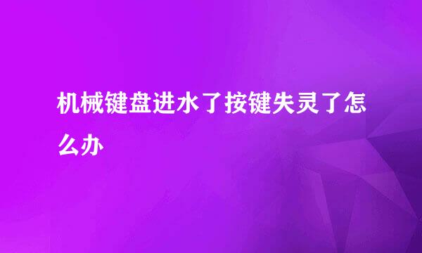 机械键盘进水了按键失灵了怎么办