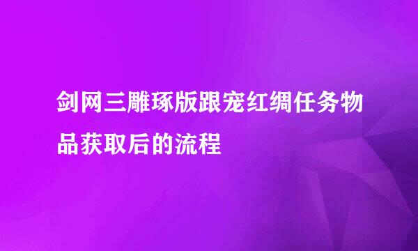 剑网三雕琢版跟宠红绸任务物品获取后的流程