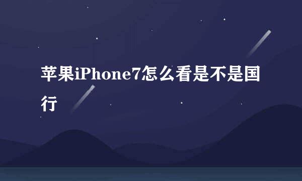 苹果iPhone7怎么看是不是国行
