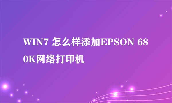WIN7 怎么样添加EPSON 680K网络打印机