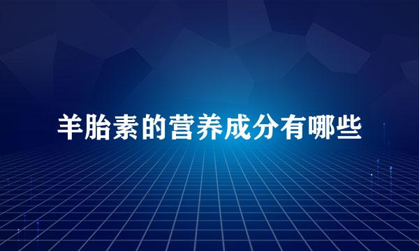 羊胎素的营养成分有哪些
