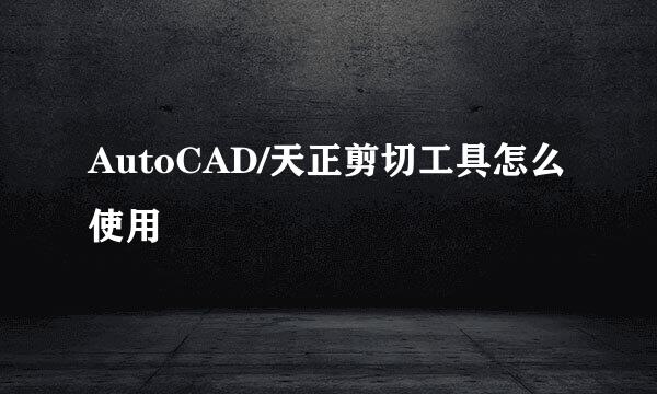 AutoCAD/天正剪切工具怎么使用