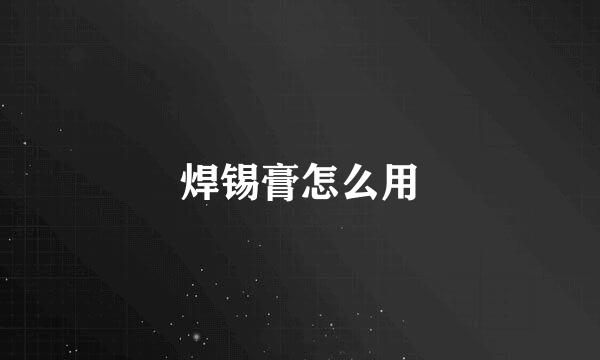 焊锡膏怎么用