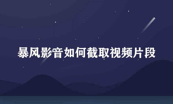 暴风影音如何截取视频片段