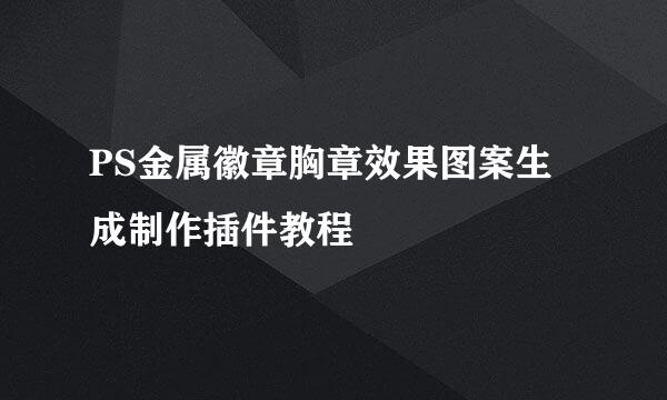 PS金属徽章胸章效果图案生成制作插件教程