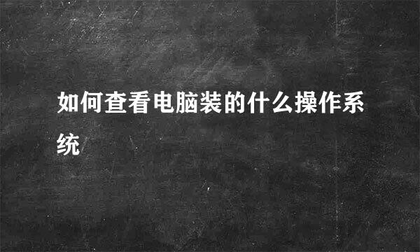 如何查看电脑装的什么操作系统