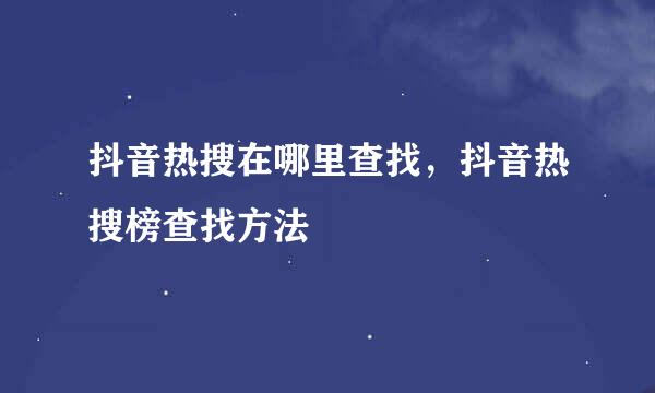 抖音热搜在哪里查找，抖音热搜榜查找方法
