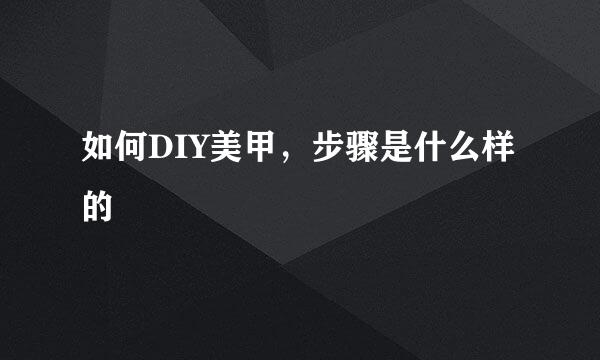 如何DIY美甲，步骤是什么样的