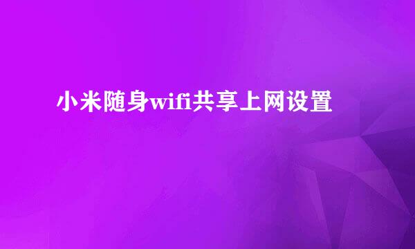 小米随身wifi共享上网设置