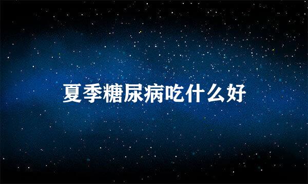 夏季糖尿病吃什么好