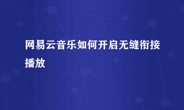 网易云音乐如何开启无缝衔接播放