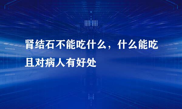 肾结石不能吃什么，什么能吃且对病人有好处