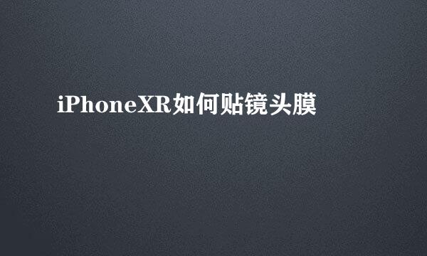 iPhoneXR如何贴镜头膜