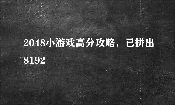 2048小游戏高分攻略，已拼出8192