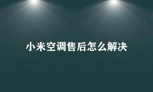 小米空调售后怎么解决