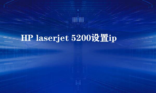HP laserjet 5200设置ip