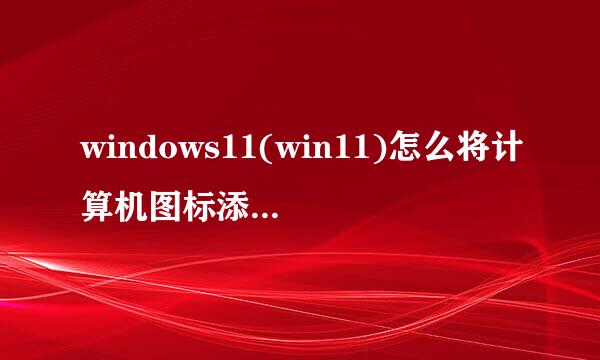 windows11(win11)怎么将计算机图标添加到桌面