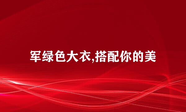 军绿色大衣,搭配你的美