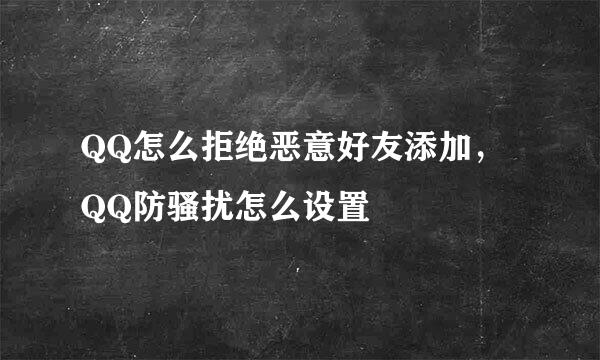 QQ怎么拒绝恶意好友添加，QQ防骚扰怎么设置