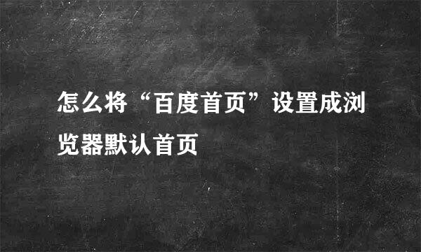 怎么将“百度首页”设置成浏览器默认首页
