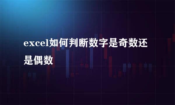 excel如何判断数字是奇数还是偶数