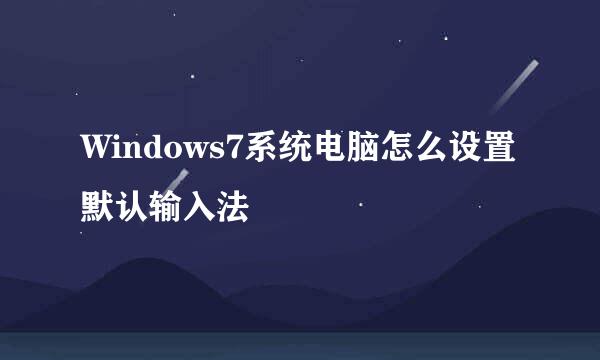 Windows7系统电脑怎么设置默认输入法
