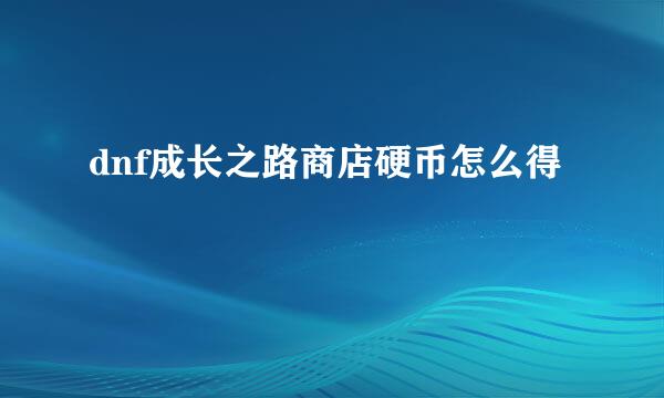 dnf成长之路商店硬币怎么得