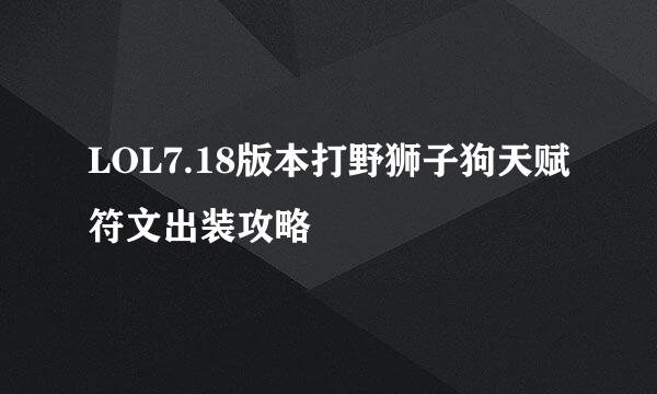 LOL7.18版本打野狮子狗天赋符文出装攻略