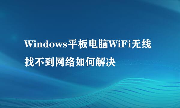 Windows平板电脑WiFi无线找不到网络如何解决