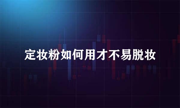 定妆粉如何用才不易脱妆