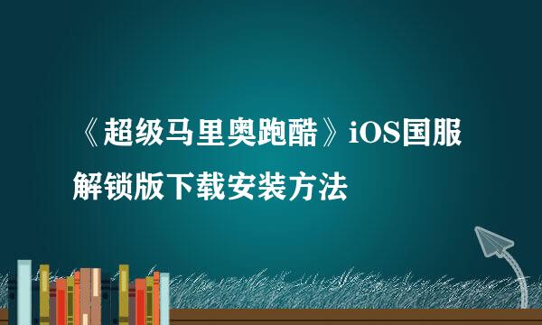 《超级马里奥跑酷》iOS国服解锁版下载安装方法