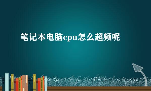 笔记本电脑cpu怎么超频呢