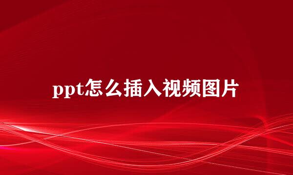 ppt怎么插入视频图片
