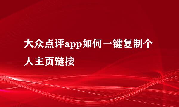 大众点评app如何一键复制个人主页链接