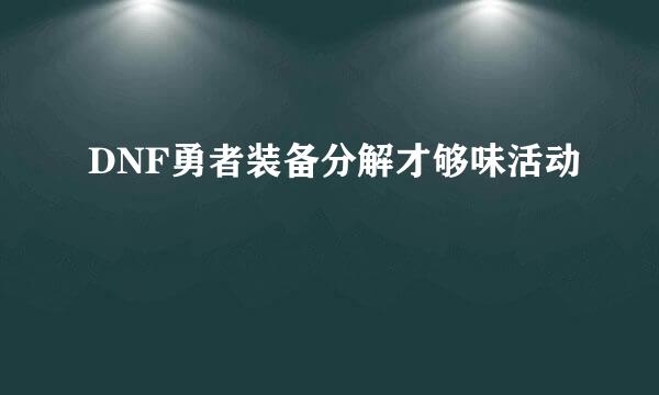 DNF勇者装备分解才够味活动
