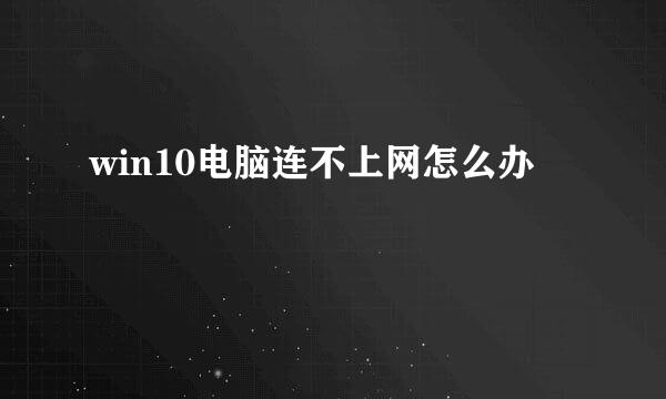 win10电脑连不上网怎么办