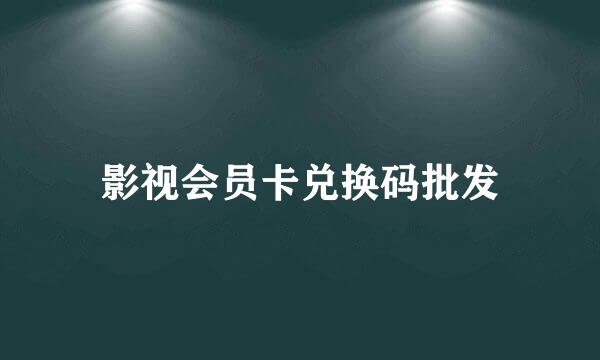 影视会员卡兑换码批发