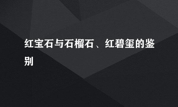 红宝石与石榴石、红碧玺的鉴别