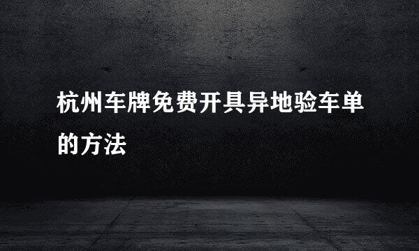 杭州车牌免费开具异地验车单的方法