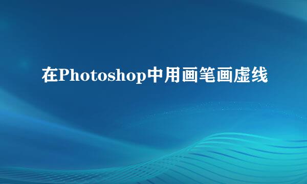 在Photoshop中用画笔画虚线