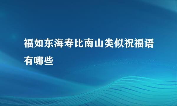 福如东海寿比南山类似祝福语有哪些