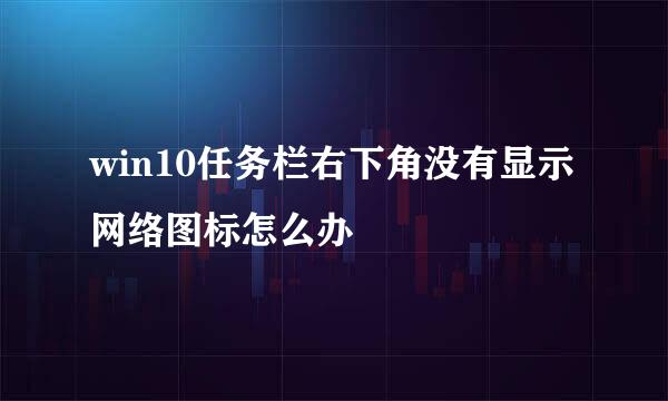 win10任务栏右下角没有显示网络图标怎么办
